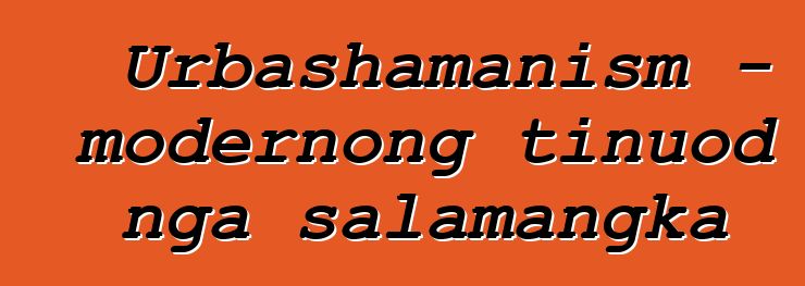 Urbashamanism - modernong tinuod nga salamangka