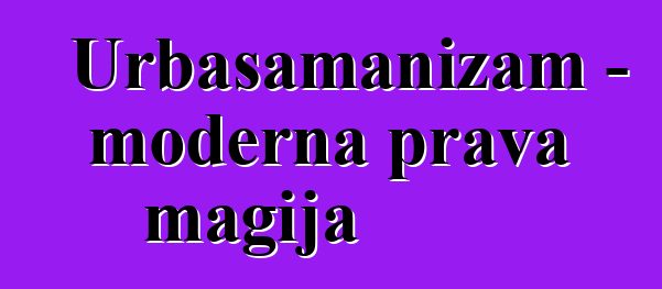 Urbašamanizam - moderna prava magija