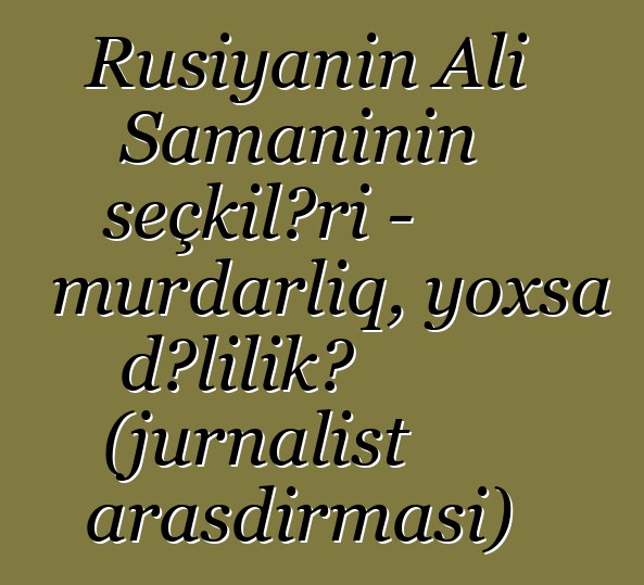 Rusiyanın Ali Şamanının seçkiləri - murdarlıq, yoxsa dəlilik? (jurnalist araşdırması)