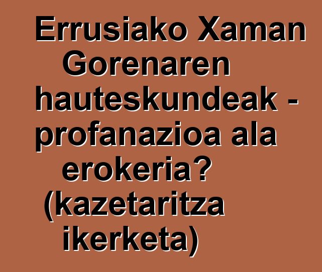 Errusiako Xaman Gorenaren hauteskundeak - profanazioa ala erokeria? (kazetaritza ikerketa)