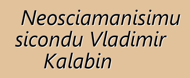 Neosciamanisimu sicondu Vladimir Kalabin