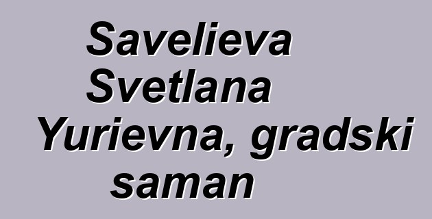 Savelieva Svetlana Yurievna, gradski šaman