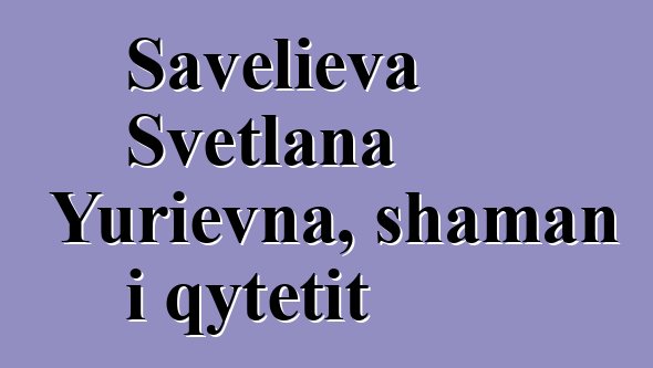 Savelieva Svetlana Yurievna, shaman i qytetit