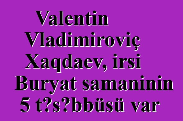 Valentin Vladimiroviç Xaqdaev, irsi Buryat şamanının 5 təşəbbüsü var