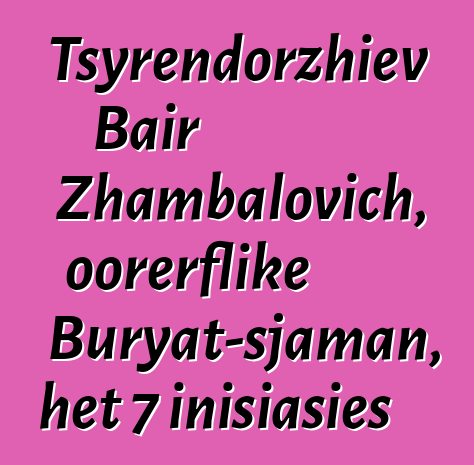 Tsyrendorzhiev Bair Zhambalovich, oorerflike Buryat-sjaman, het 7 inisiasies