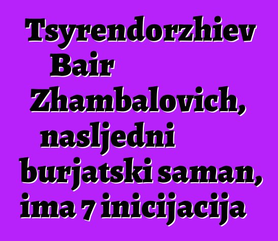 Tsyrendorzhiev Bair Zhambalovich, nasljedni burjatski šaman, ima 7 inicijacija