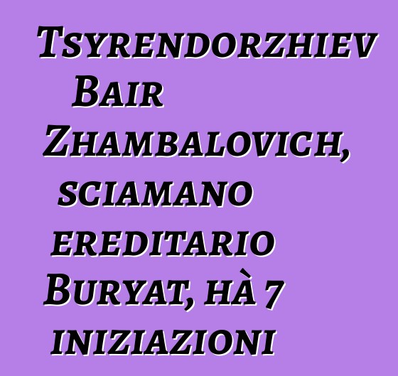 Tsyrendorzhiev Bair Zhambalovich, sciamano ereditario Buryat, hà 7 iniziazioni