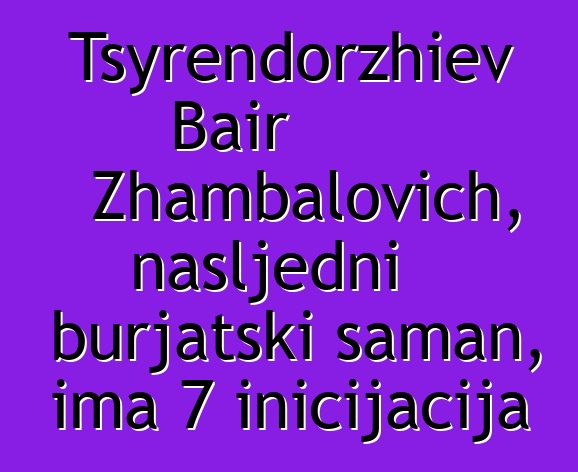 Tsyrendorzhiev Bair Zhambalovich, nasljedni burjatski šaman, ima 7 inicijacija