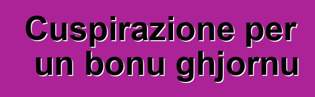 Cuspirazione per un bonu ghjornu