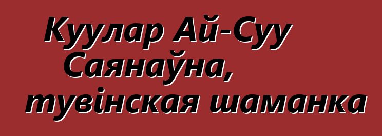 Куулар Ай-Суу Саянаўна, тувінская шаманка