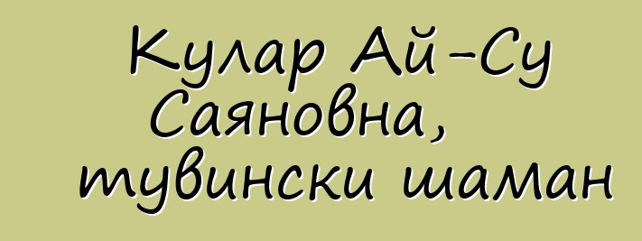 Кулар Ай-Су Саяновна, тувински шаман