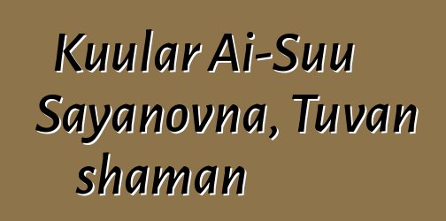 Kuular Ai-Suu Sayanovna, Tuvan shaman