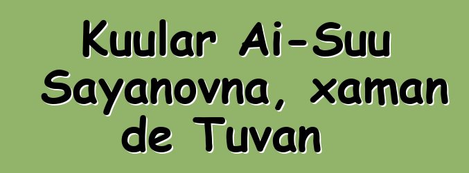 Kuular Ai-Suu Sayanovna, xaman de Tuvan