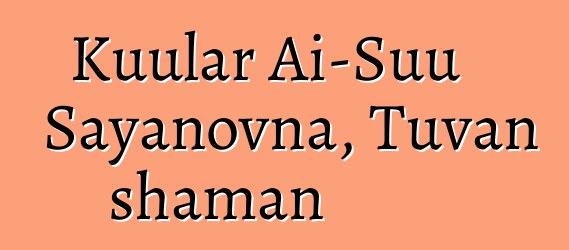 Kuular Ai-Suu Sayanovna, Tuvan shaman