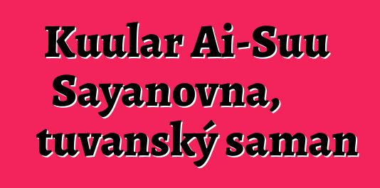 Kuular Ai-Suu Sayanovna, tuvanský šaman