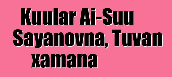 Kuular Ai-Suu Sayanovna, Tuvan xamana