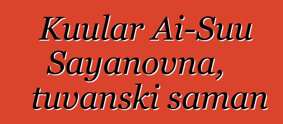 Kuular Ai-Suu Sayanovna, tuvanski šaman