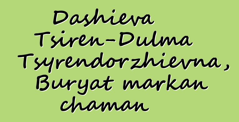 Dashieva Tsiren-Dulma Tsyrendorzhievna, Buryat markan chaman