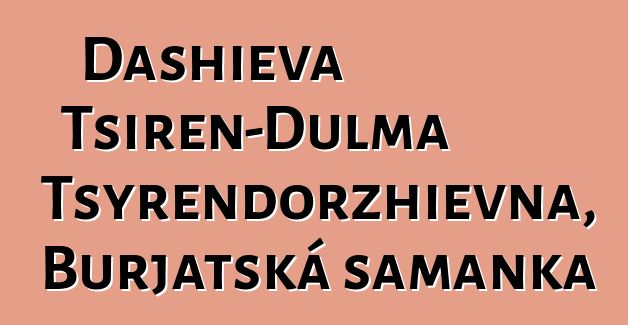 Dashieva Tsiren-Dulma Tsyrendorzhievna, Burjatská šamanka