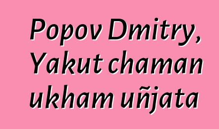 Popov Dmitry, Yakut chaman ukham uñjata