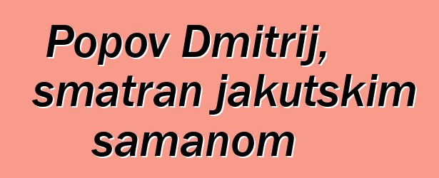 Popov Dmitrij, smatran jakutskim šamanom