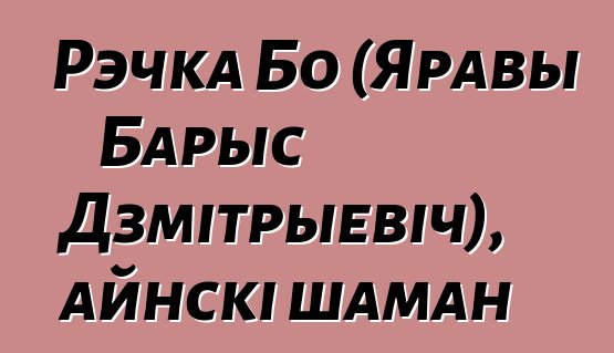 Рэчка Бо (Яравы Барыс Дзмітрыевіч), айнскі шаман