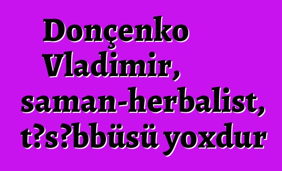 Donçenko Vladimir, şaman-herbalist, təşəbbüsü yoxdur