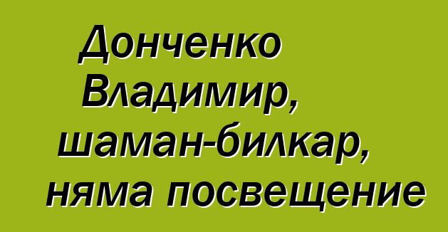 Донченко Владимир, шаман-билкар, няма посвещение