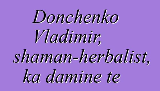 Donchenko Vladimir, shaman-herbalist, ka daminɛ tɛ