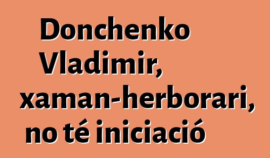 Donchenko Vladimir, xaman-herborari, no té iniciació