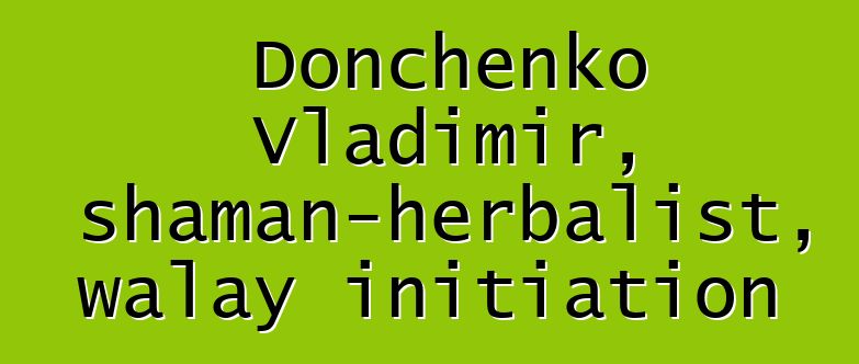 Donchenko Vladimir, shaman-herbalist, walay initiation