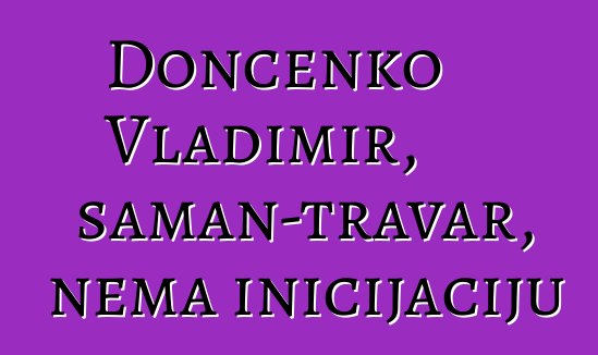 Dončenko Vladimir, šaman-travar, nema inicijaciju