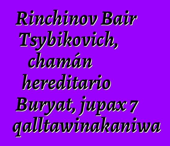 Rinchinov Bair Tsybikovich, chamán hereditario Buryat, jupax 7 qalltawinakaniwa