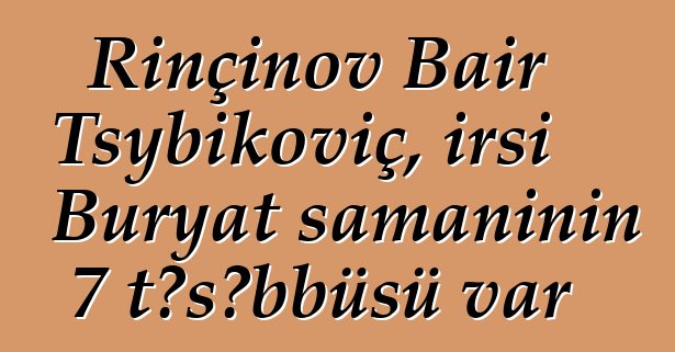 Rinçinov Bair Tsybikoviç, irsi Buryat şamanının 7 təşəbbüsü var