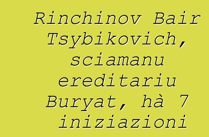 Rinchinov Bair Tsybikovich, sciamanu ereditariu Buryat, hà 7 iniziazioni