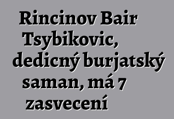 Rinčinov Bair Tsybikovič, dědičný burjatský šaman, má 7 zasvěcení