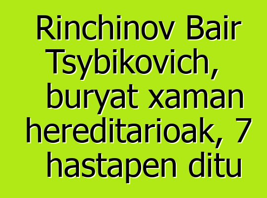 Rinchinov Bair Tsybikovich, buryat xaman hereditarioak, 7 hastapen ditu