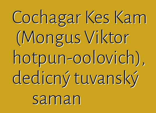 Čochagar Kes Kam (Monguš Viktor Chotpun-oolovich), dědičný tuvanský šaman