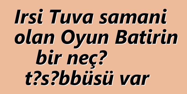 İrsi Tuva şamanı olan Oyun Batırın bir neçə təşəbbüsü var