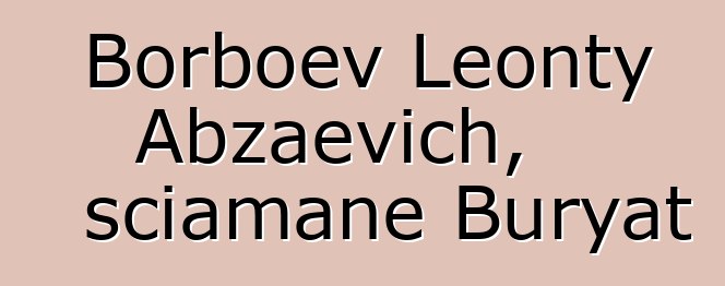 Borboev Leonty Abzaevich, sciamane Buryat