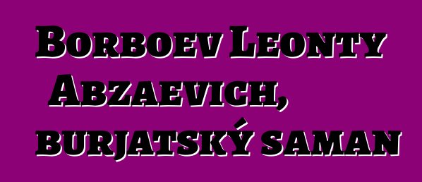 Borboev Leonty Abzaevich, burjatský šaman