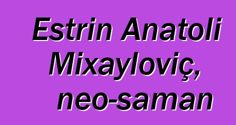 Estrin Anatoli Mixayloviç, neo-şaman