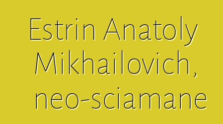 Estrin Anatoly Mikhailovich, neo-sciamane