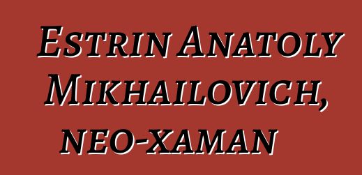 Estrin Anatoly Mikhailovich, neo-xaman