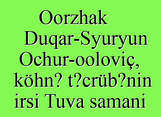 Oorzhak Duqar-Syuryun Ochur-ooloviç, köhnə təcrübənin irsi Tuva şamanı