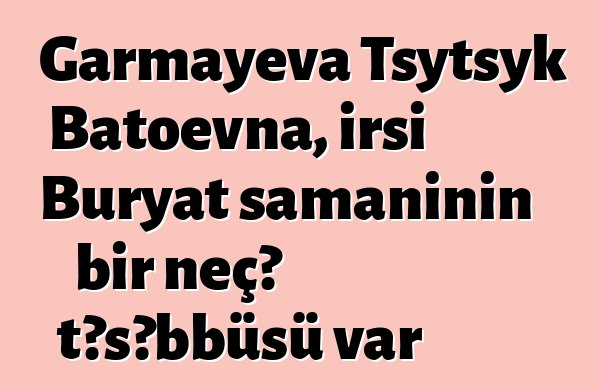 Garmayeva Tsytsyk Batoevna, irsi Buryat şamanının bir neçə təşəbbüsü var