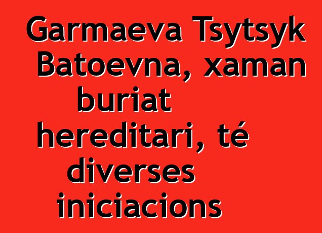 Garmaeva Tsytsyk Batoevna, xaman buriat hereditari, té diverses iniciacions