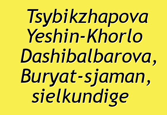 Tsybikzhapova Yeshin-Khorlo Dashibalbarova, Buryat-sjaman, sielkundige