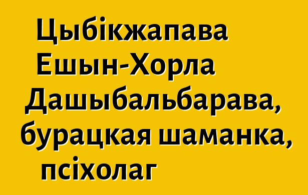 Цыбікжапава Ешын-Хорла Дашыбальбарава, бурацкая шаманка, псіхолаг