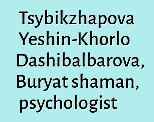 Tsybikzhapova Yeshin-Khorlo Dashibalbarova, Buryat shaman, psychologist